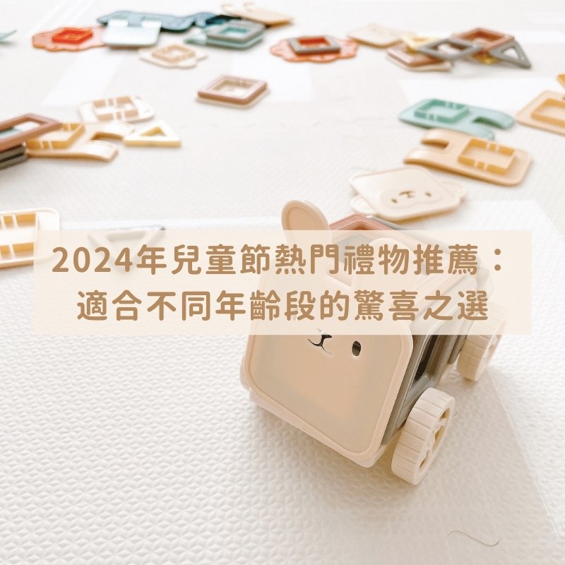 2024年兒童節熱門禮物推薦：適合不同年齡段的驚喜之選
