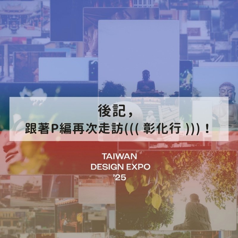 後記∣跟著P編一起再次走訪 ((( 彰化行 )))